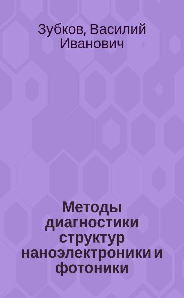 Методы диагностики структур наноэлектроники и фотоники : учебное пособие : по направлениям 11.04.04 - "Электроника и наноэлектроника" и 28.03.01 - "Нанотехнологии и микросистемная техника"