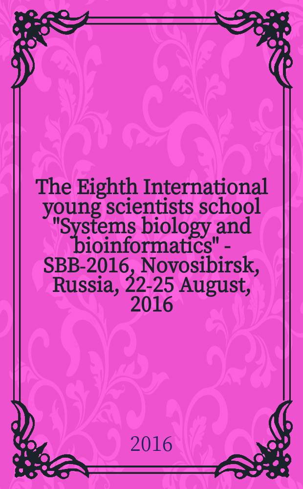 The Eighth International young scientists school "Systems biology and bioinformatics" - SBB-2016, Novosibirsk, Russia, 22-25 August, 2016 : abstracts