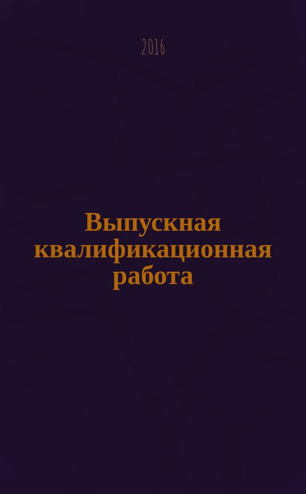 Выпускная квалификационная работа : учебно-методическое пособие : магитрантам очной и заочной форм обучения направления 51.04.01 Культурология