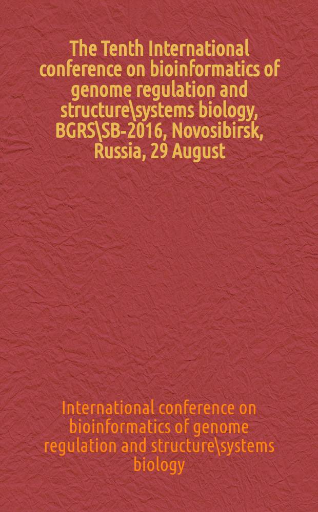 The Tenth International conference on bioinformatics of genome regulation and structure\systems biology, BGRS\SB-2016, Novosibirsk, Russia, 29 August - 2 September, 2016 : abstracts