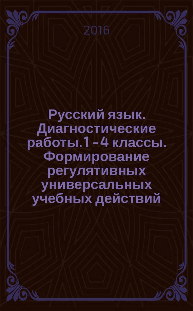 Русский язык. Диагностические работы. 1 - 4 классы. Формирование регулятивных универсальных учебных действий