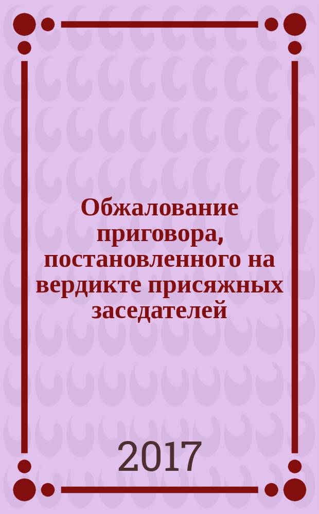 Обжалование приговора, постановленного на вердикте присяжных заседателей : в 2 т. Т. 1 : Оправдательный приговор