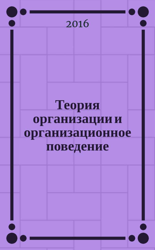 Теория организации и организационное поведение : учебное пособие : для подготовки магистров по направлению 38.04.02 "Менеджмент"