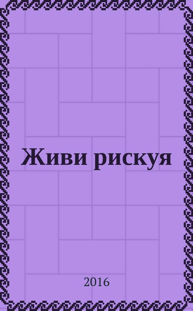 Живи рискуя : обыкновенное просветление для необыкновенного времени
