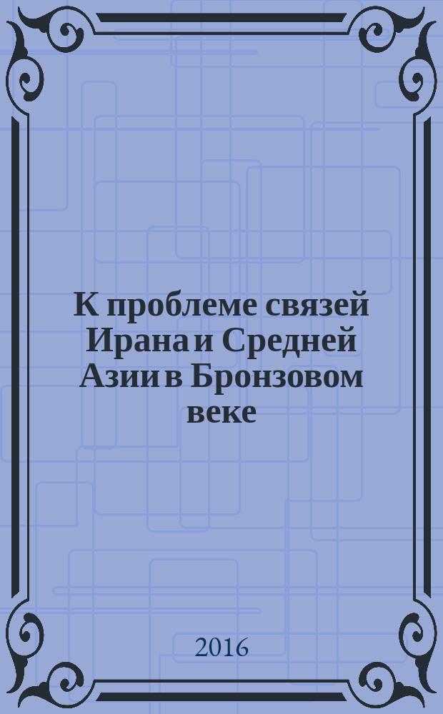 К проблеме связей Ирана и Средней Азии в Бронзовом веке (на примере изображений на печатях и их оттисков на керамике) : автореферат диссертации на соискание ученой степени кандидата исторических наук : специальность 07.00.02 - Отечественная история : специальность 07.00.06 - Археология