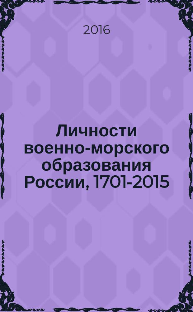 Личности военно-морского образования России, 1701-2015 : биографический справочник