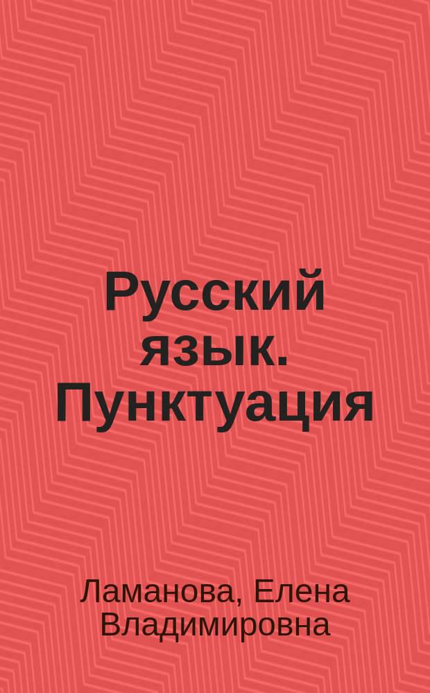 Русский язык. Пунктуация : учебное пособие : для студентов 1 и 2 курсов по предметам "Русский язык и культура речи" и "Практикум по правописанию", "Русский язык с практикумом по правописанию"
