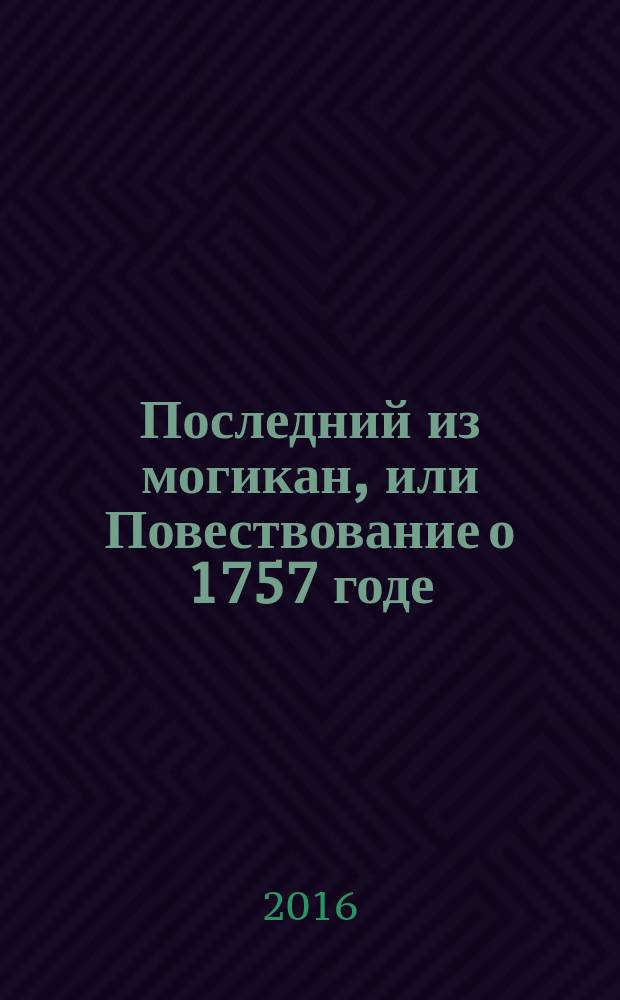 Последний из могикан, или Повествование о 1757 годе : роман