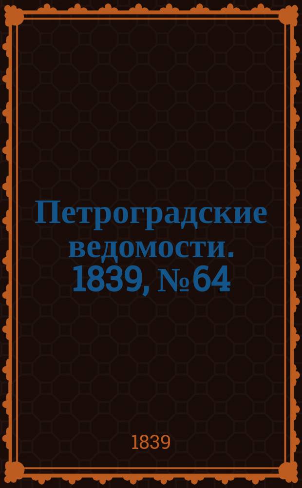 Петроградские ведомости. 1839, № 64 (19 марта)