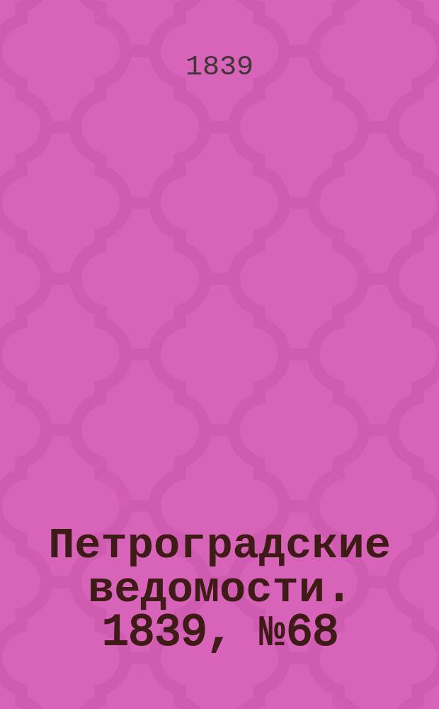 Петроградские ведомости. 1839, № 68 (24 марта)