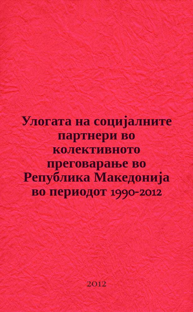 Улогата на социјалните партнери во колективното преговарање во Република Македонија во периодот 1990-2012 = Роль социального партнера в коллективном договоре в Республике Македонии в период 1990-2012
