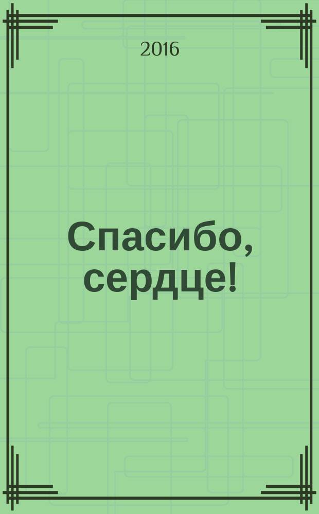 Спасибо, сердце! : воспоминания, встречи, раздумья