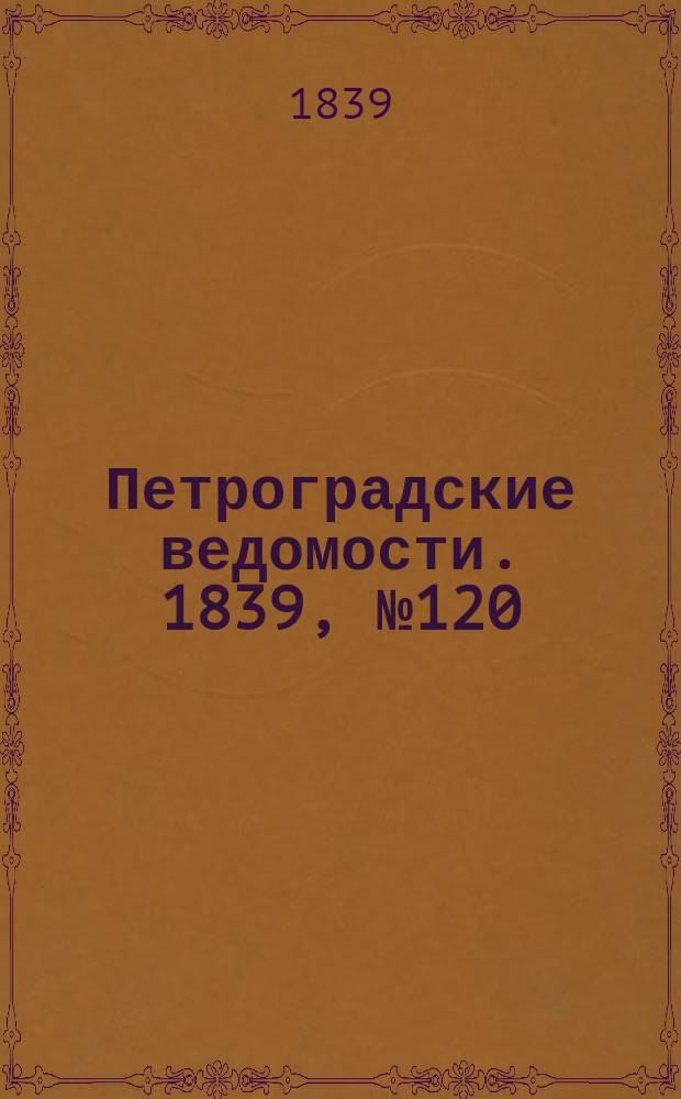 Петроградские ведомости. 1839, № 120 (31 мая)