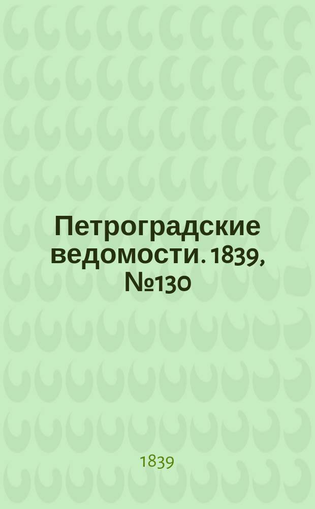 Петроградские ведомости. 1839, № 130 (11 июня)