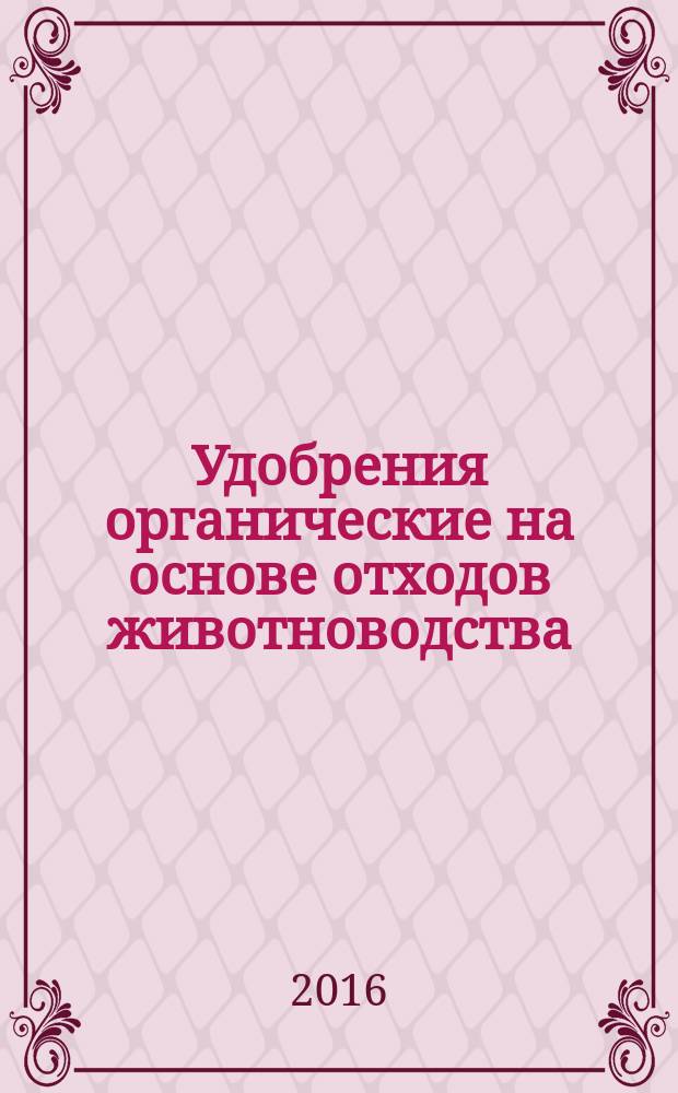 Удобрения органические на основе отходов животноводства = Organic fertilizers on basis of waste of stock-raising. Specifications : технические условия : ГОСТ 33830-2016