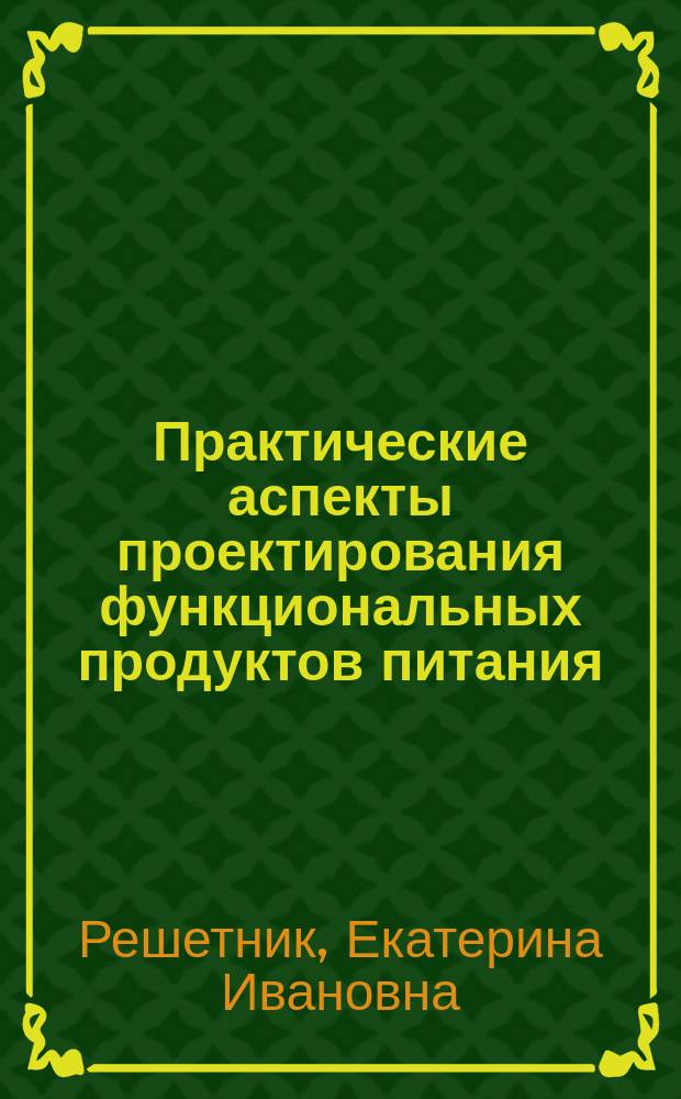 Практические аспекты проектирования функциональных продуктов питания : монография