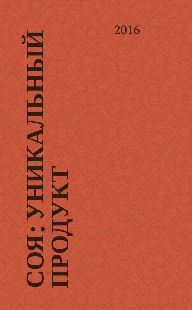 Соя : уникальный продукт : применение в медицине, кулинарии, косметологии