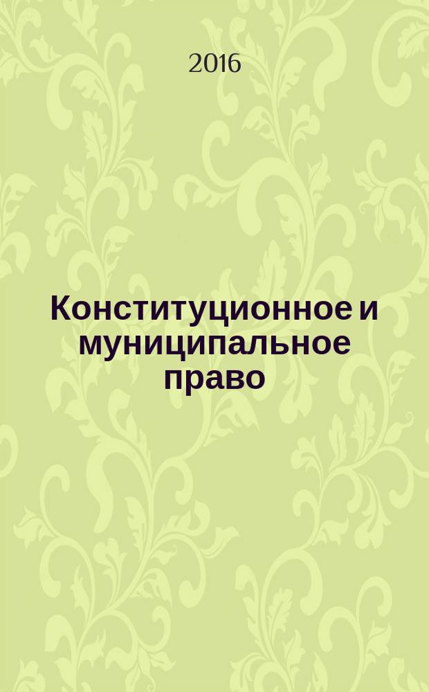 Конституционное и муниципальное право : Практ. и информ. изд. 2016, № 9