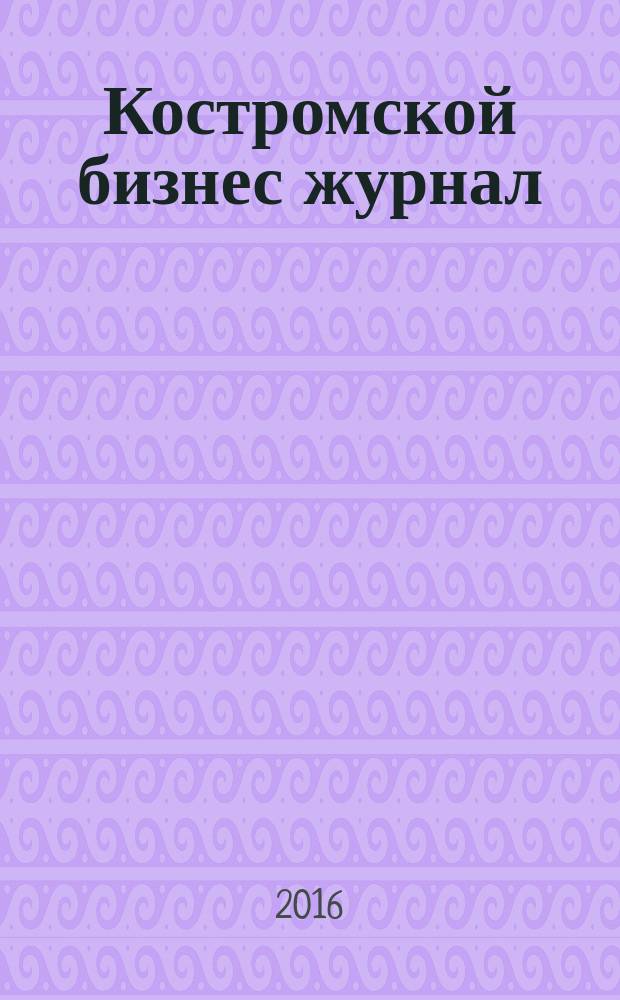 Костромской бизнес журнал : для малого и среднего бизнеса. 2016, № 9 (120)