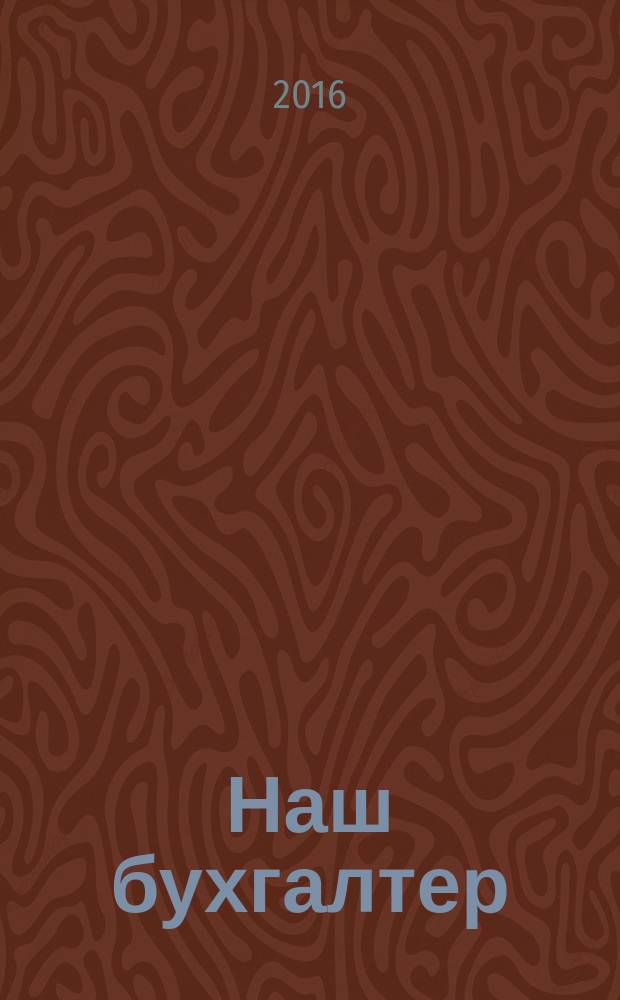 Наш бухгалтер : практический журнал по налогам и учету. 2016, № 17