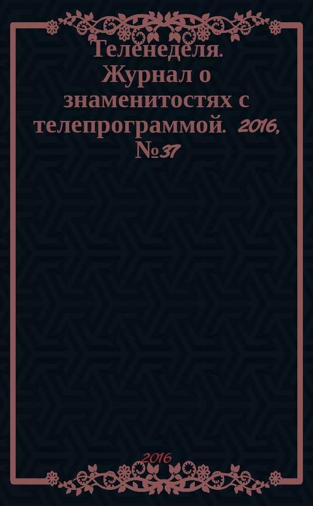 Теленеделя. Журнал о знаменитостях с телепрограммой. 2016, № 37 (565)