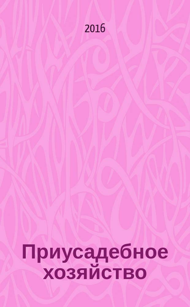 Приусадебное хозяйство : Прил. к журн. "Сельская новь". 2016, № 9 (351)