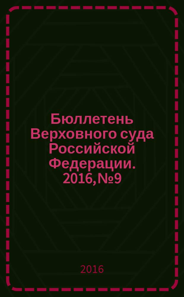 Бюллетень Верховного суда Российской Федерации. 2016, № 9