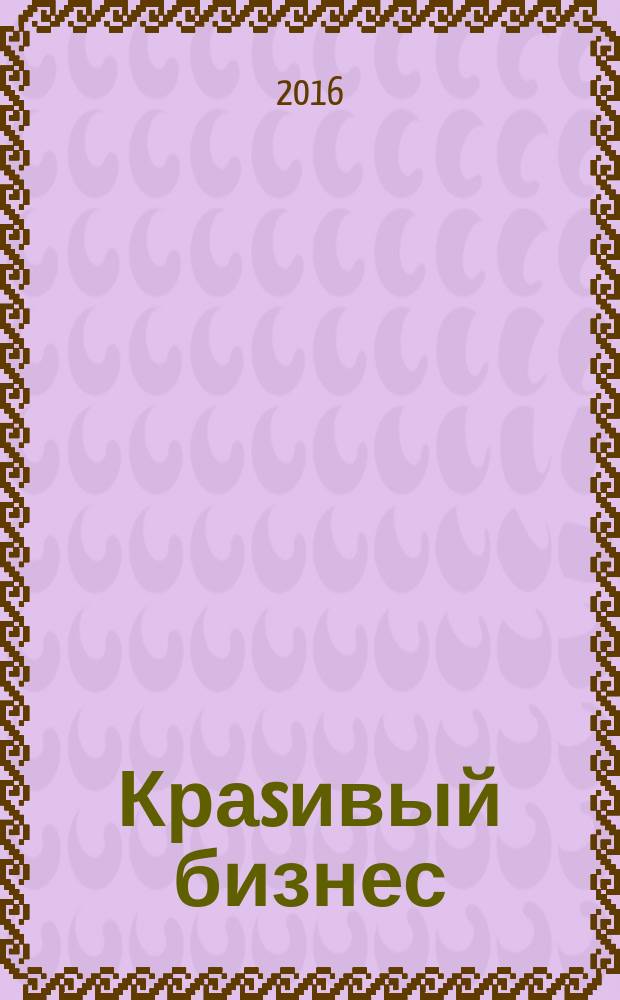 Краsивый бизнес : менеджмент салонов красоты первый в России журнал о бизнесе салонов красоты и оздоровительных центров. 2016, № 5