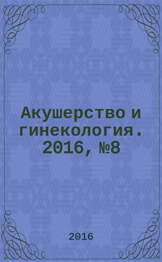 Акушерство и гинекология. 2016, № 8