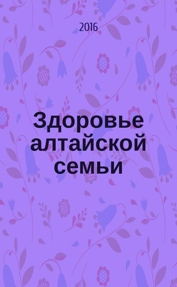 Здоровье алтайской семьи : краевой медико-социальный журнал. 2016, № 8 (164)