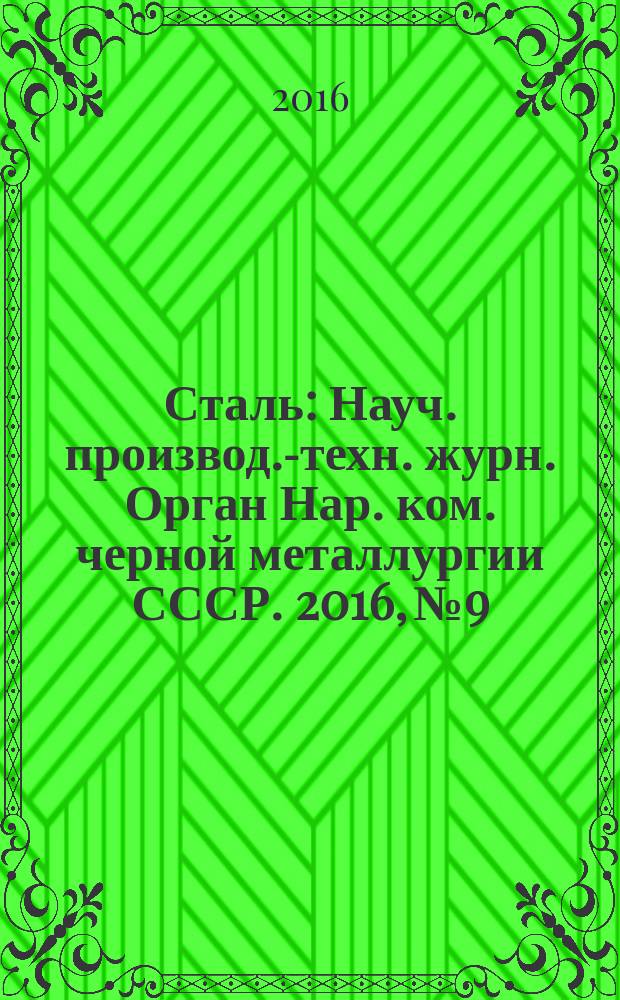 Сталь : Науч. производ.-техн. журн. Орган Нар. ком. черной металлургии СССР. 2016, № 9