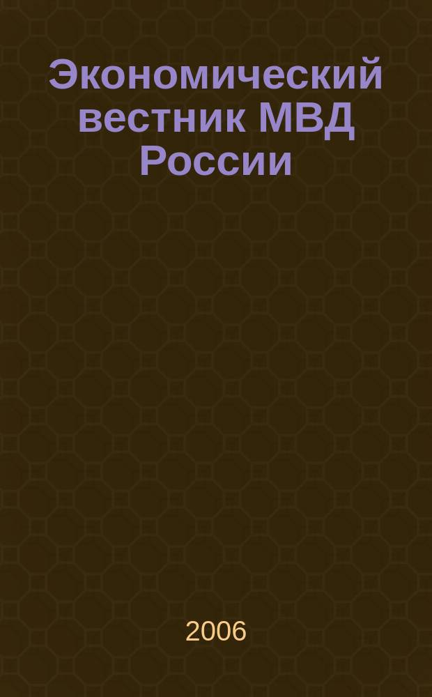 Экономический вестник МВД России : В помощь специалистам тыловых служб, бухгалтерам, фин. экон. и кадровым работникам. 2006, № 10