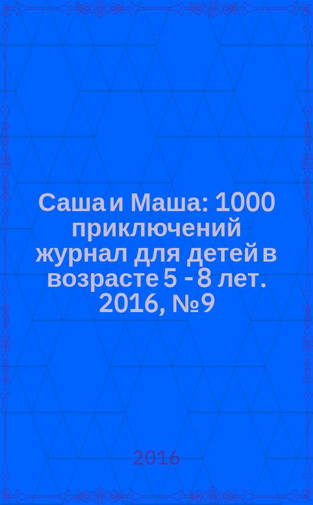 Саша и Маша : 1000 приключений журнал для детей в возрасте 5 - 8 лет. 2016, № 9 (24)