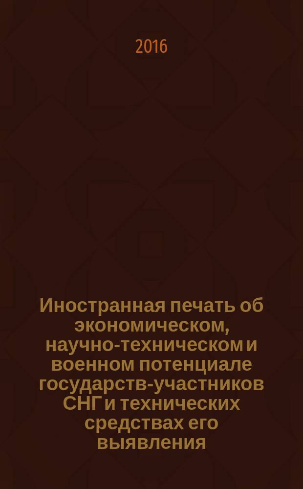Иностранная печать об экономическом, научно-техническом и военном потенциале государств-участников СНГ и технических средствах его выявления : Двухмес. информ. бюл. 2016, № 9
