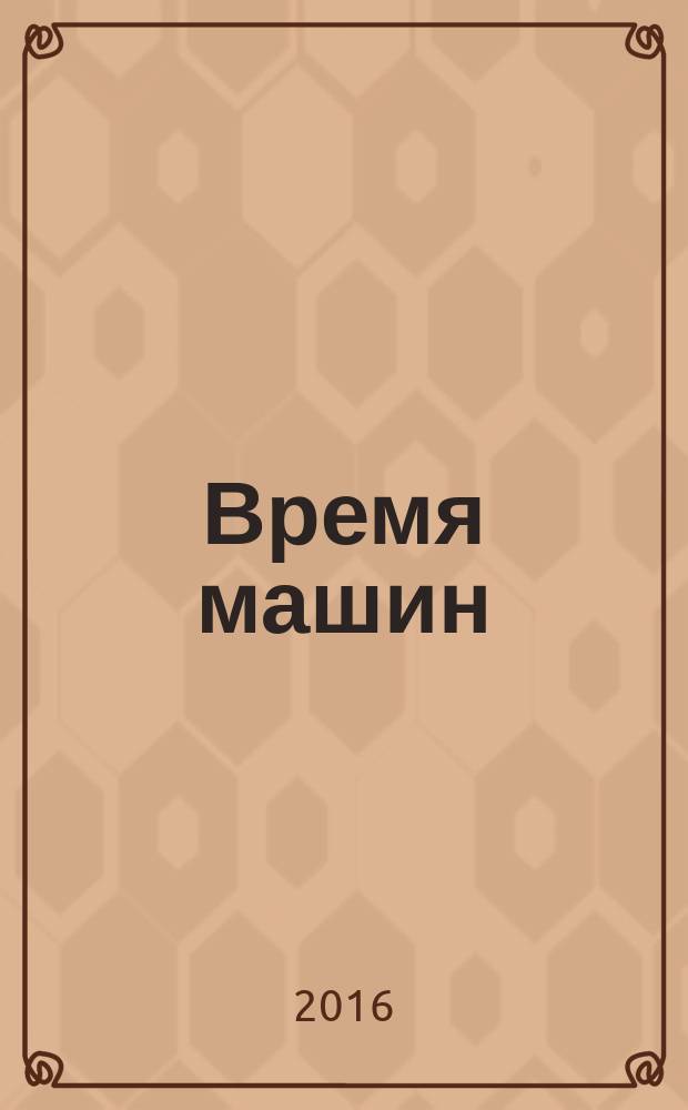 Время машин : издание корпорации "Русские машины". 2016, № 4
