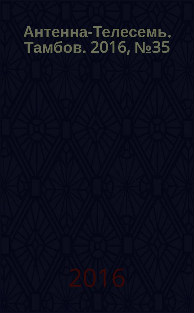 Антенна-Телесемь. Тамбов. 2016, № 35 (35)