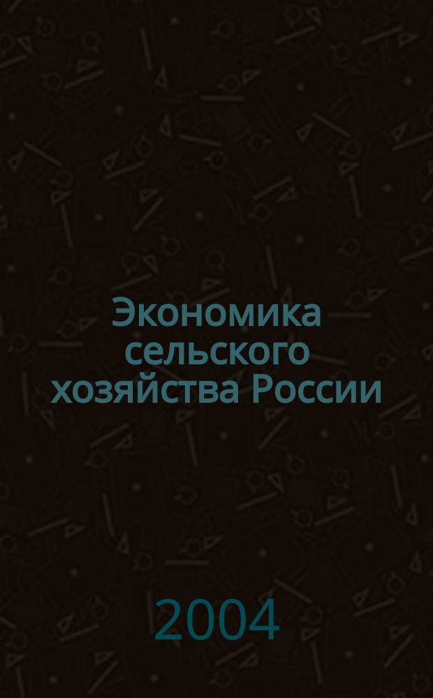 Экономика сельского хозяйства России : Массовый науч.-произв. журн. 2004, № 6