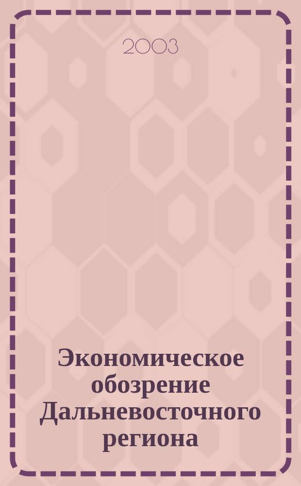 Экономическое обозрение Дальневосточного региона : Ежемес. специализир. журн. 2003, № 9 (45)