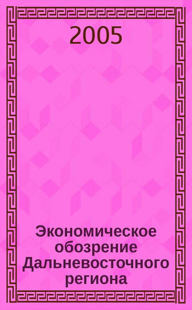 Экономическое обозрение Дальневосточного региона : Ежемес. специализир. журн. 2005, № 7 (67)