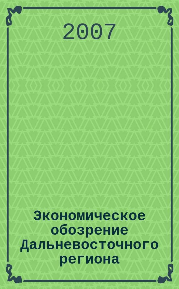 Экономическое обозрение Дальневосточного региона : Ежемес. специализир. журн. 2007, № 1 (85)