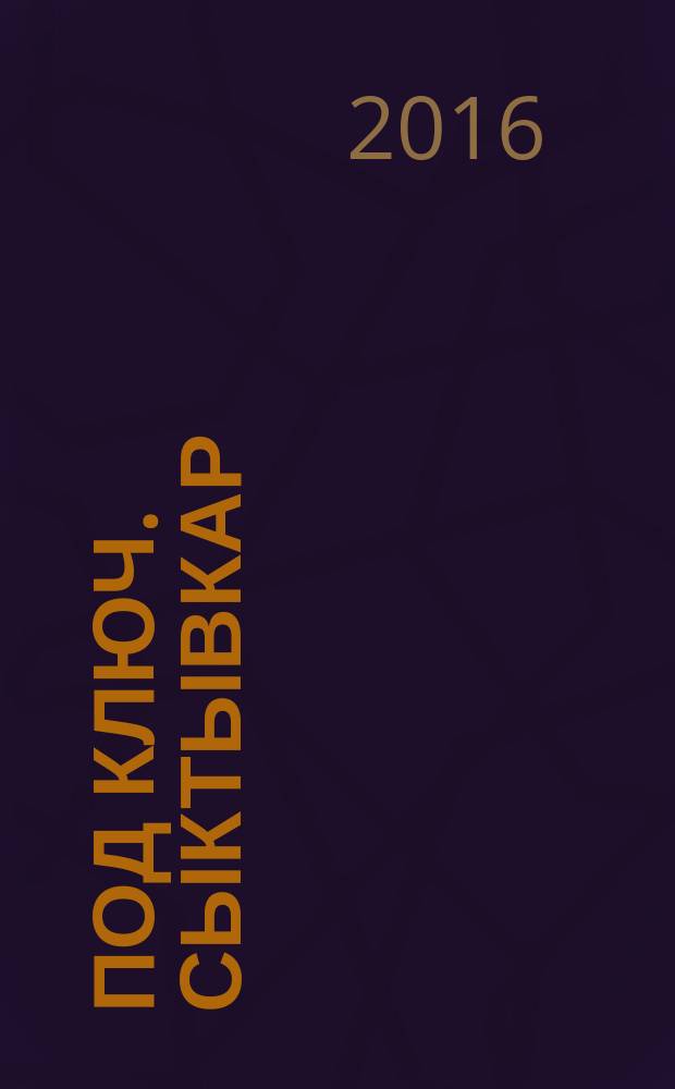 Под ключ. Сыктывкар : строительство. Ремонт. Интерьер каталог. 2016, № 9 (74)
