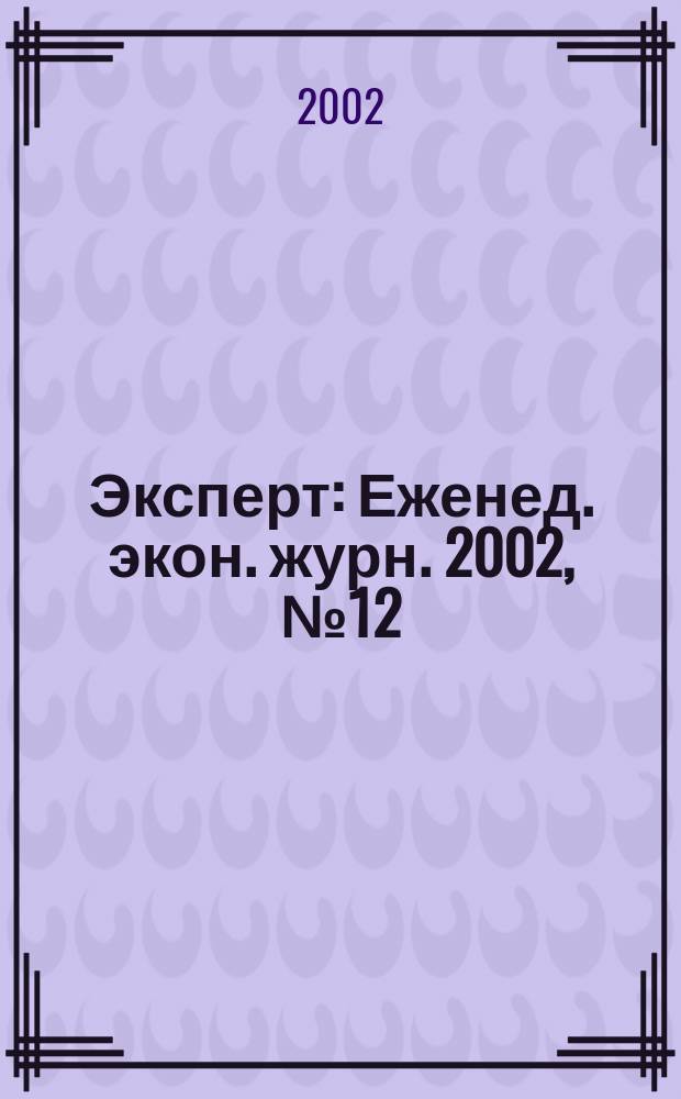 Эксперт : Еженед. экон. журн. 2002, № 12 (319)