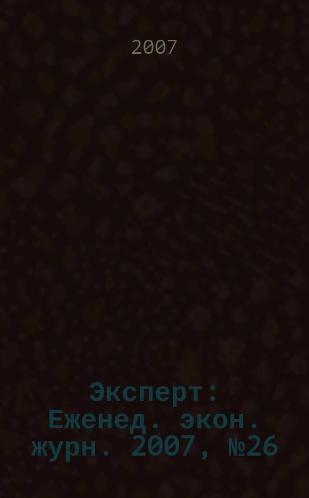 Эксперт : Еженед. экон. журн. 2007, № 26 (567)