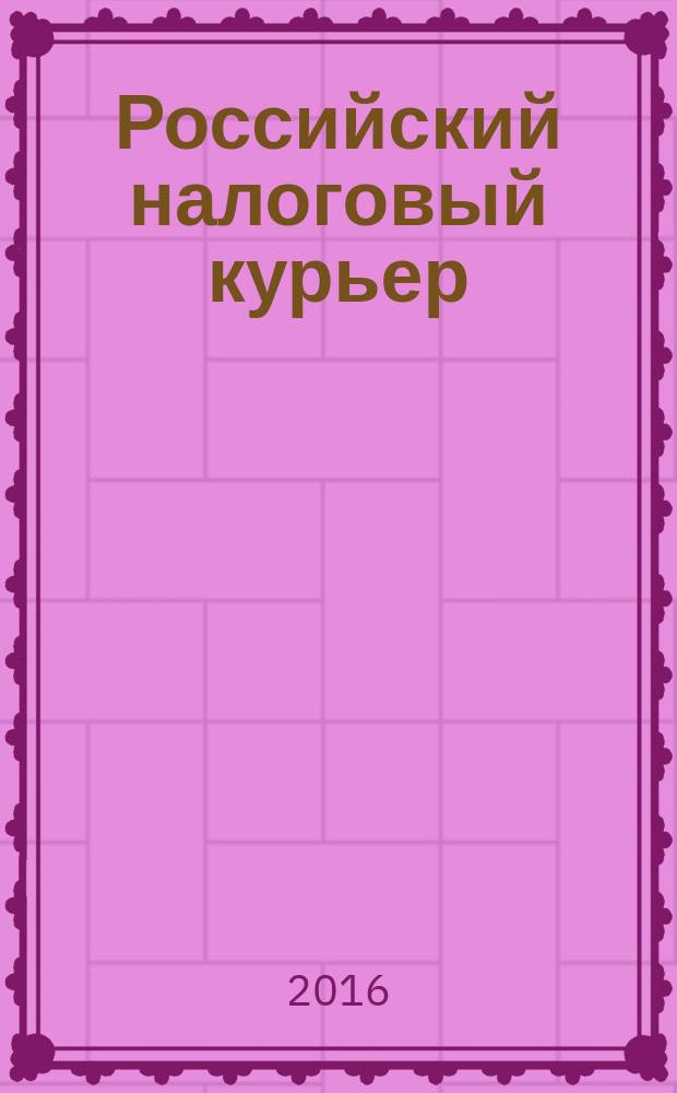 Российский налоговый курьер : Ежемес. журн. Госналогслужбы России для налоговых инспекторов и налогоплательщиков. 2016, № 17
