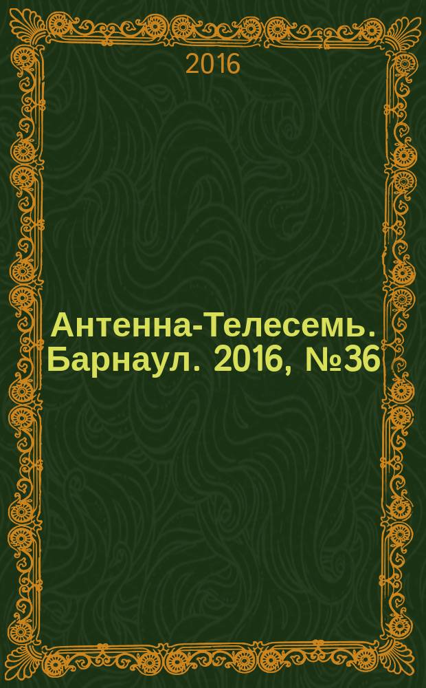 Антенна-Телесемь. Барнаул. 2016, № 36 (36)