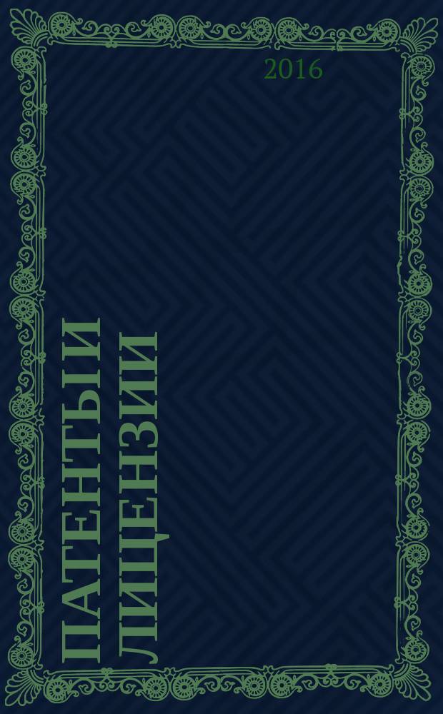 Патенты и лицензии : Ежемес. теорет. и практ. журн. Орган Гос. ком. по изобрет. и открытиям при ГКНТ СССР. 2016, № 8