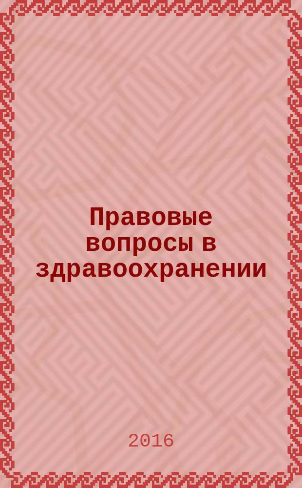 Правовые вопросы в здравоохранении : журнал + on-line. 2016, № 10