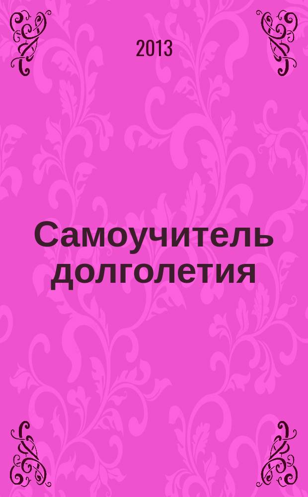 Самоучитель долголетия : журнал о здоровье и долголетии. 2013, № 4 (9)