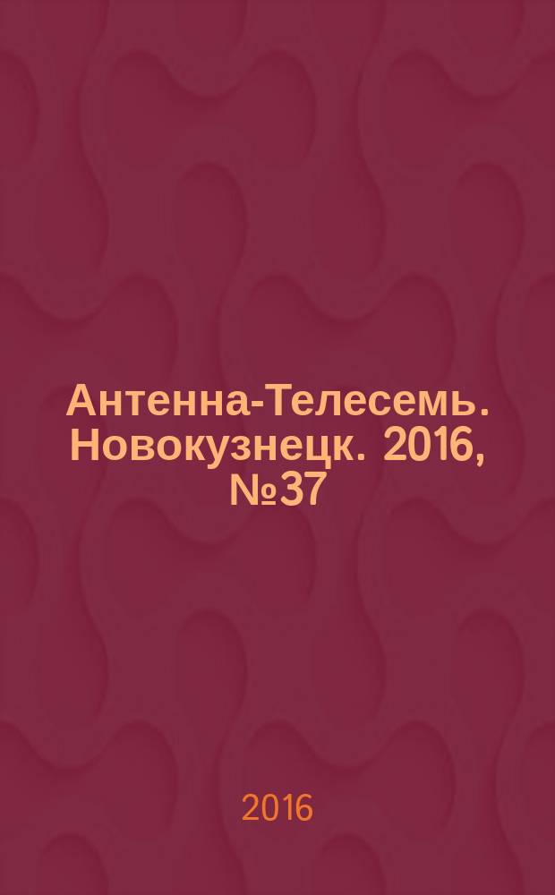 Антенна-Телесемь. Новокузнецк. 2016, № 37 (37)