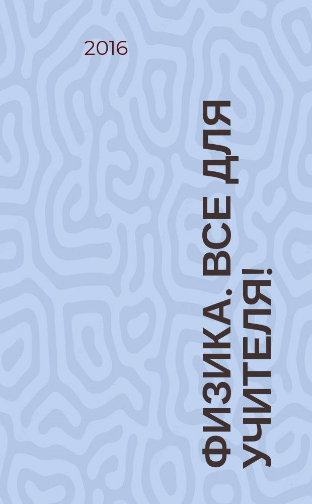 Физика. Все для учителя ! : комплексная поддержка учителя научно-методический журнал. 2016, № 9 (69)